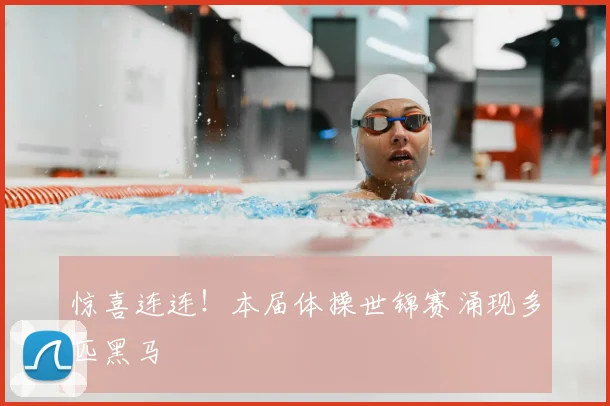 惊喜连连！本届体操世锦赛涌现多匹黑马