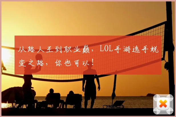 从路人王到职业巅，LOL手游选手蜕变之路，你也可以！