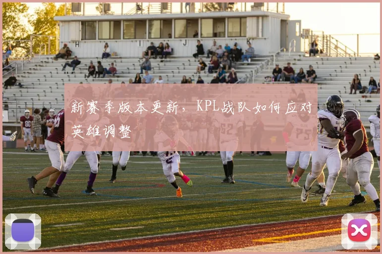 新赛季版本更新，KPL战队如何应对英雄调整