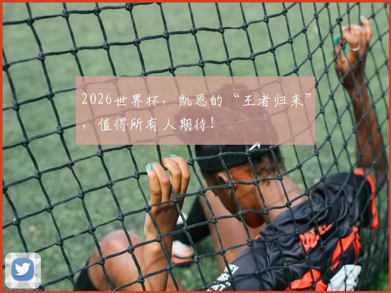 2026世界杯，凯恩的“王者归来”，值得所有人期待！