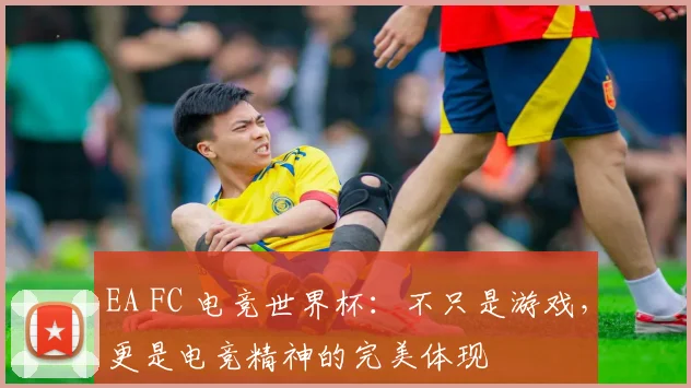 EA FC 电竞世界杯：不只是游戏，更是电竞精神的完美体现