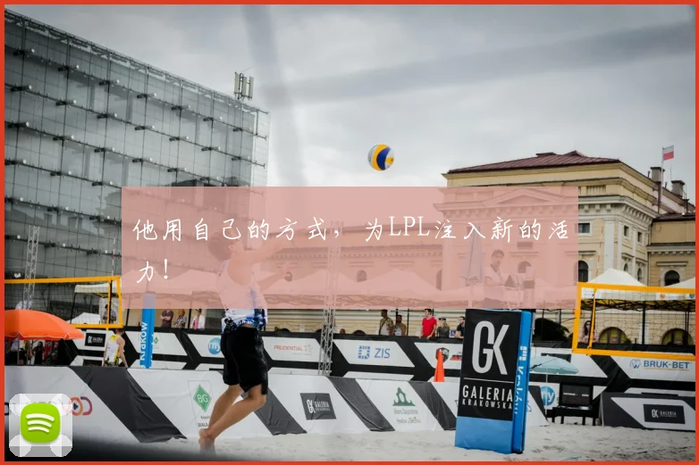 他用自己的方式，为LPL注入新的活力！
